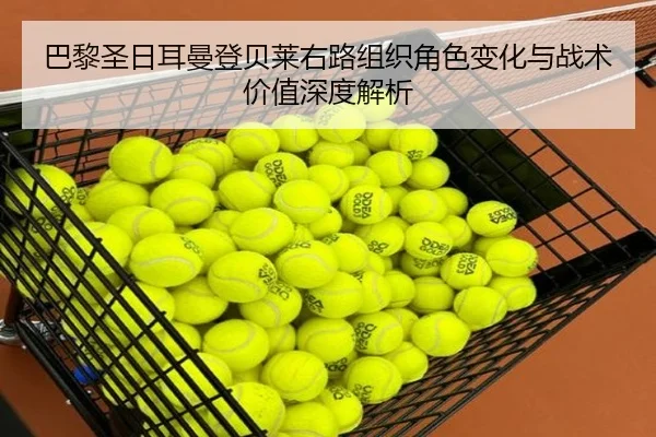 巴黎圣日耳曼登贝莱右路组织角色变化与战术价值深度解析